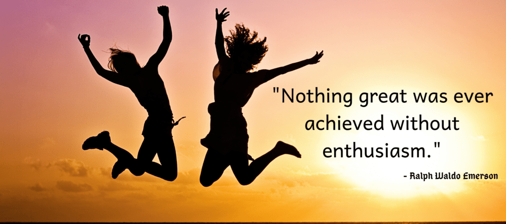 Nothing great was ever achieved without enthusiasm