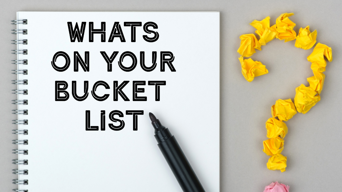 Your bucket. What&#039;s on your bucket list.
